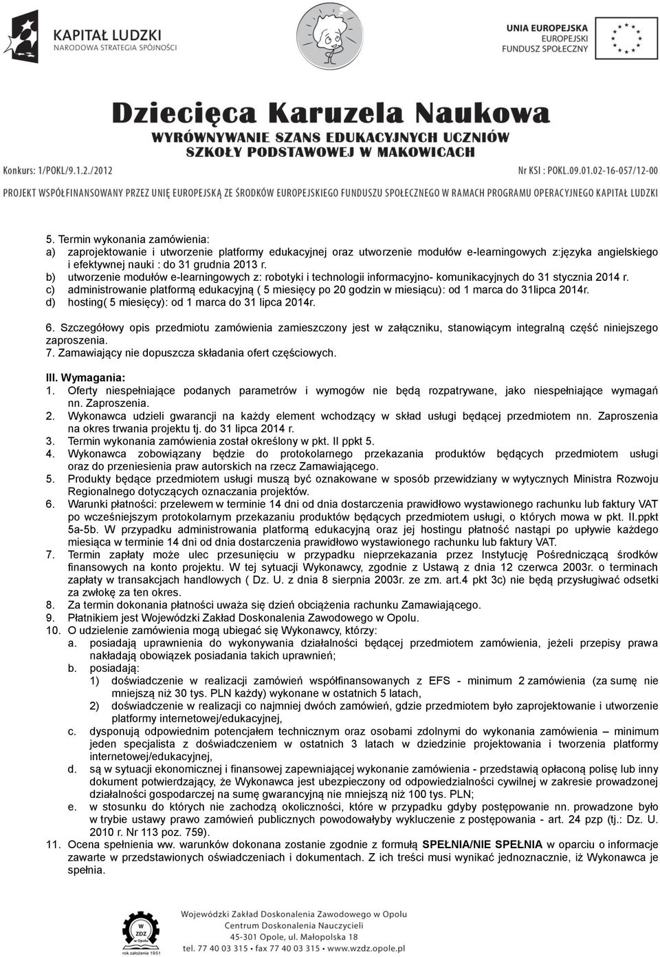 c) administrowanie platformą edukacyjną ( 5 miesięcy po 20 godzin w miesiącu): od 1 marca do 31lipca 2014r. d) hosting( 5 miesięcy): od 1 marca do 31 lipca 2014r. 6.