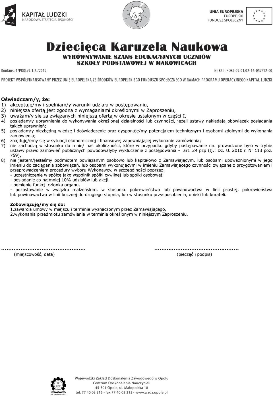 wiedzę i doświadczenie oraz dysponuję/my potencjałem technicznym i osobami zdolnymi do wykonania zamówienia; 6) znajduję/emy się w sytuacji ekonomicznej i finansowej zapewniającej wykonanie