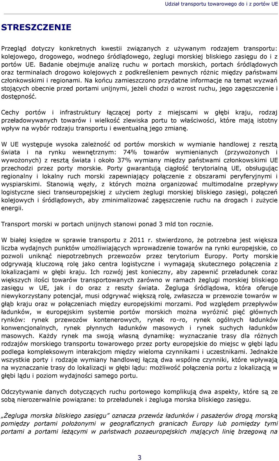 Badanie obejmuje analizę ruchu w portach morskich, portach śródlądowych oraz terminalach drogowo kolejowych z podkreśleniem pewnych różnic między państwami członkowskimi i regionami.