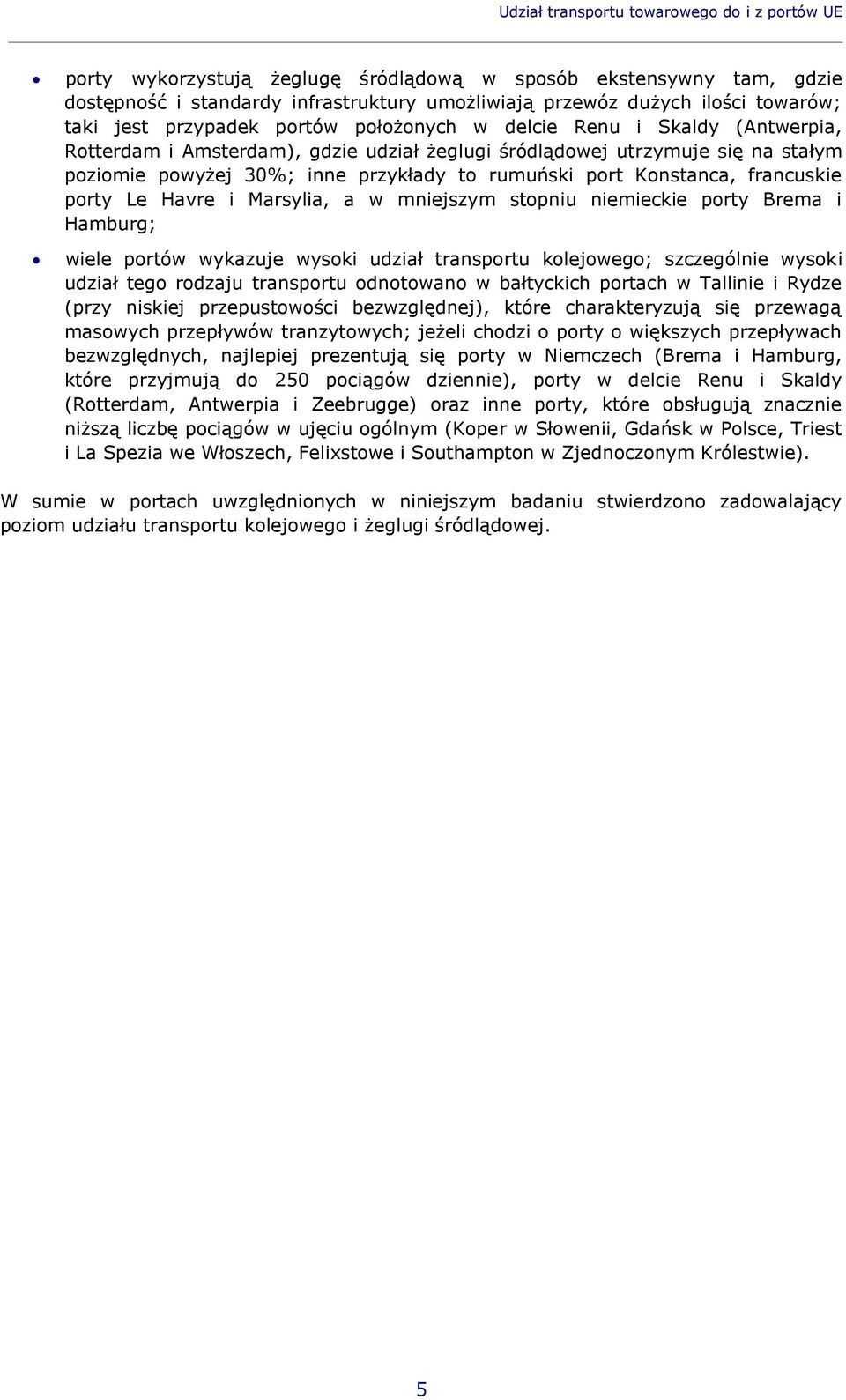 rumuński port Konstanca, francuskie porty Le Havre i Marsylia, a w mniejszym stopniu niemieckie porty Brema i Hamburg; wiele portów wykazuje wysoki udział transportu kolejowego; szczególnie wysoki