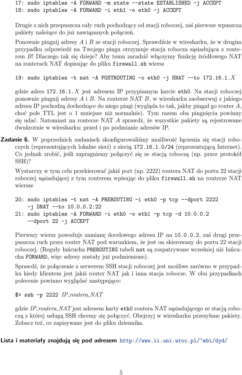 Sprawdźcie w wiresharku, że w drugim przypadku odpowiedź na Twojego pinga otrzymuje stacja robocza sąsiadująca z routerem B! Dlaczego tak się dzieje?