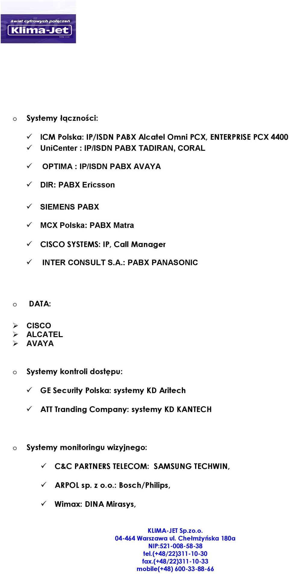 CISCO ALCATEL AVAYA Systemy kntrli dstępu: GE Security Plska: systemy KD Aritech ATT Tranding Cmpany: systemy KD KANTECH Systemy