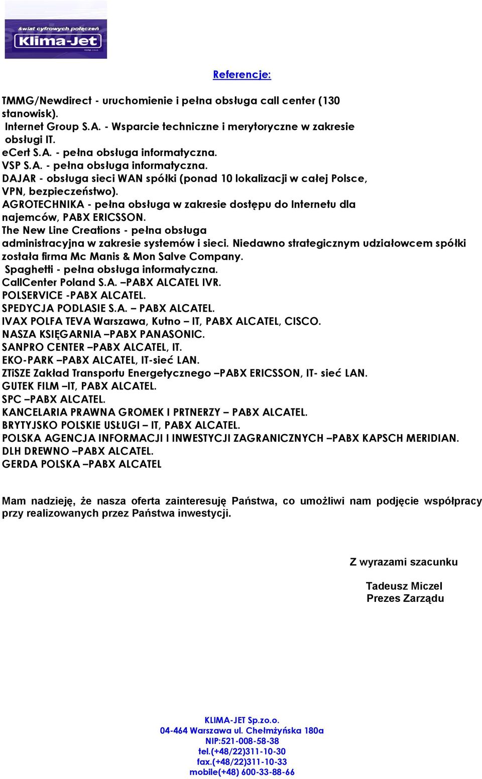 AGROTECHNIKA - pełna bsługa w zakresie dstępu d Internetu dla najemców, PABX ERICSSON. The New Line Creatins - pełna bsługa administracyjna w zakresie systemów i sieci.