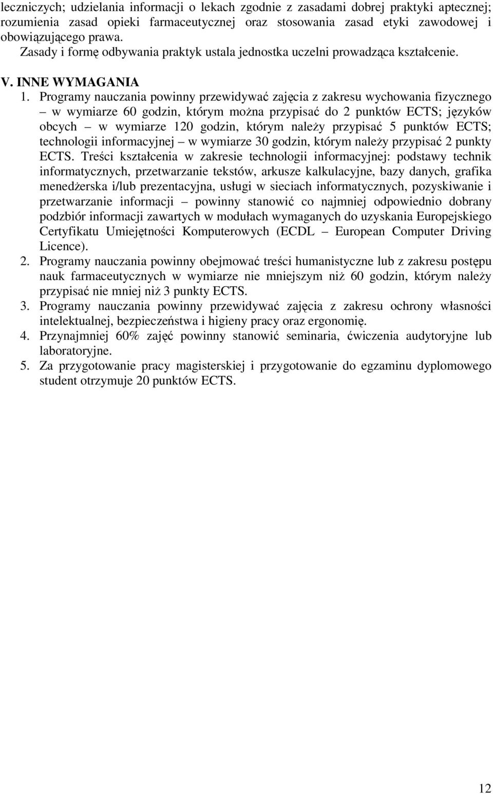 Programy nauczania powinny przewidywa zajcia z zakresu wychowania fizycznego w wymiarze 60 godzin, którym mona przypisa do 2 punktów ECTS; jzyków obcych w wymiarze 120 godzin, którym naley przypisa 5