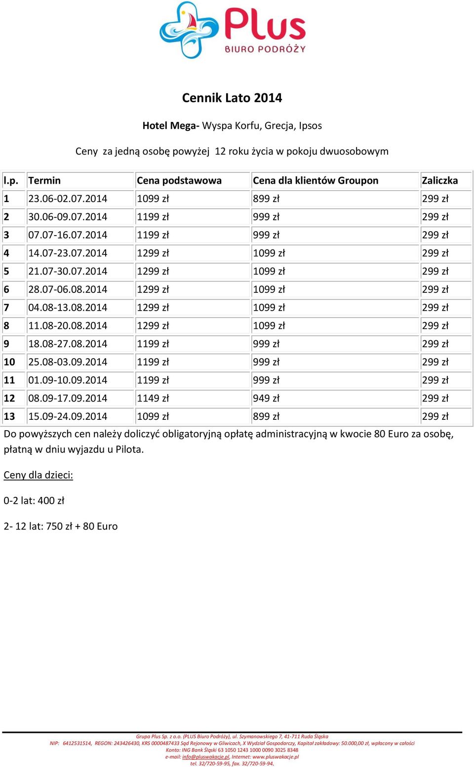 08-03.09.2014 1199 zł 999 zł 299 zł 11 01.09-10.09.2014 1199 zł 999 zł 299 zł 12 08.09-17.09.2014 1149 zł 949 zł 299 zł 13 15.09-24.09.2014 1099 zł 899 zł 299 zł Do powyższych cen należy doliczyć obligatoryjną opłatę administracyjną w kwocie 80 Euro za osobę, 2-12 lat: 750 zł + 80 Euro