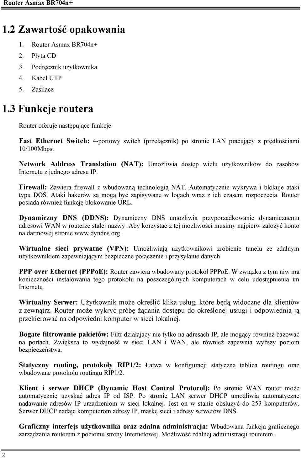 Network Address Translation (NAT): Umożliwia dostęp wielu użytkowników do zasobów Internetu z jednego adresu IP. Firewall: Zawiera firewall z wbudowaną technologią NAT.