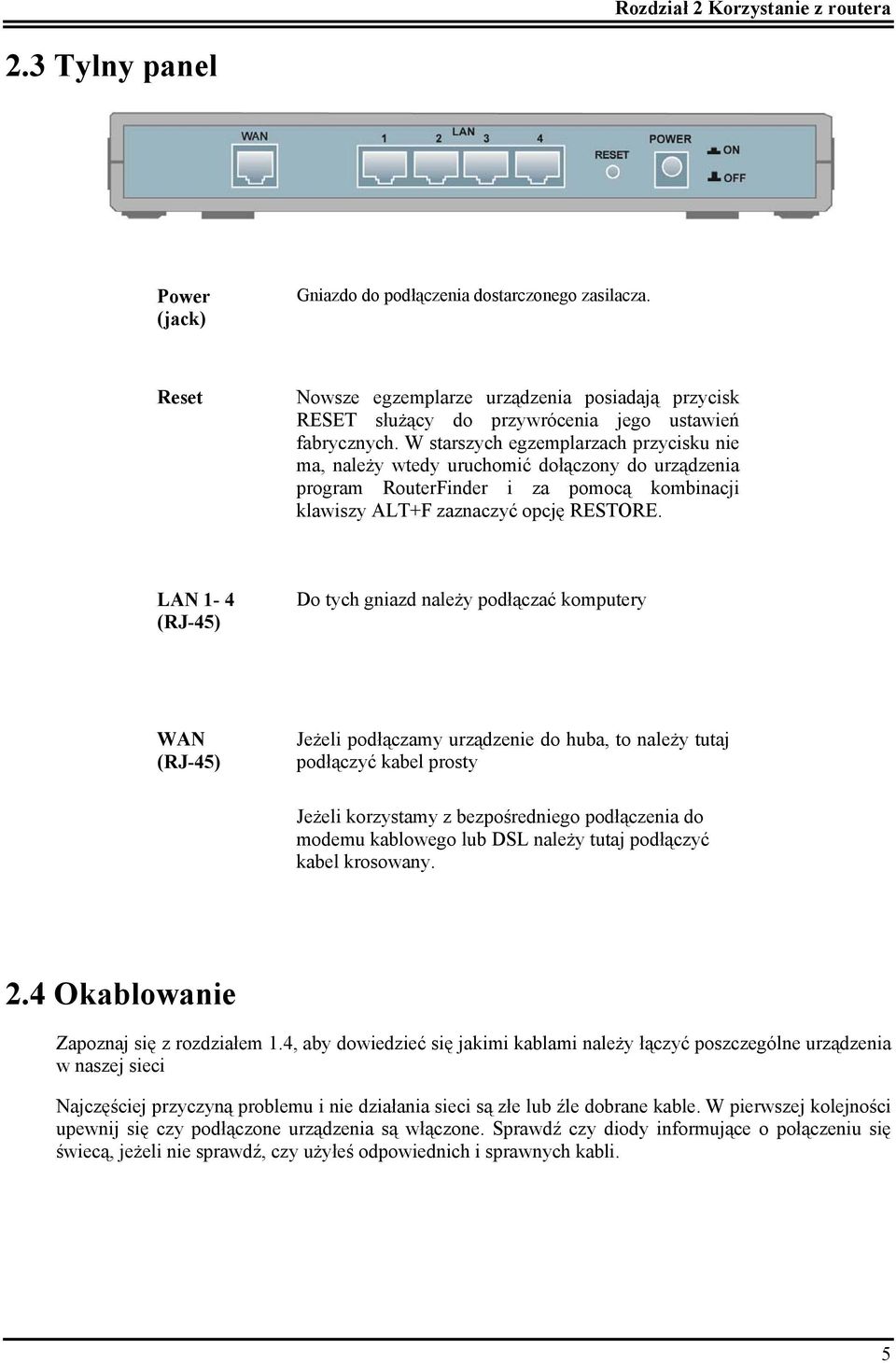 W starszych egzemplarzach przycisku nie ma, należy wtedy uruchomić dołączony do urządzenia program RouterFinder i za pomocą kombinacji klawiszy ALT+F zaznaczyć opcję RESTORE.