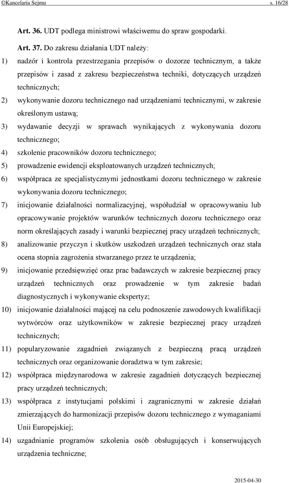 2) wykonywanie dozoru technicznego nad urządzeniami technicznymi, w zakresie określonym ustawą; 3) wydawanie decyzji w sprawach wynikających z wykonywania dozoru technicznego; 4) szkolenie