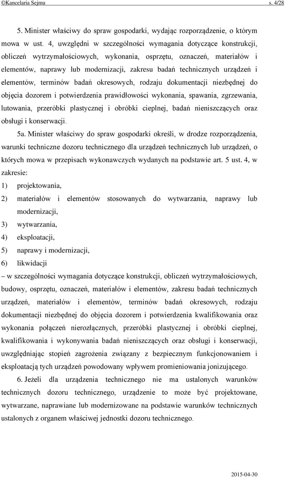 urządzeń i elementów, terminów badań okresowych, rodzaju dokumentacji niezbędnej do objęcia dozorem i potwierdzenia prawidłowości wykonania, spawania, zgrzewania, lutowania, przeróbki plastycznej i