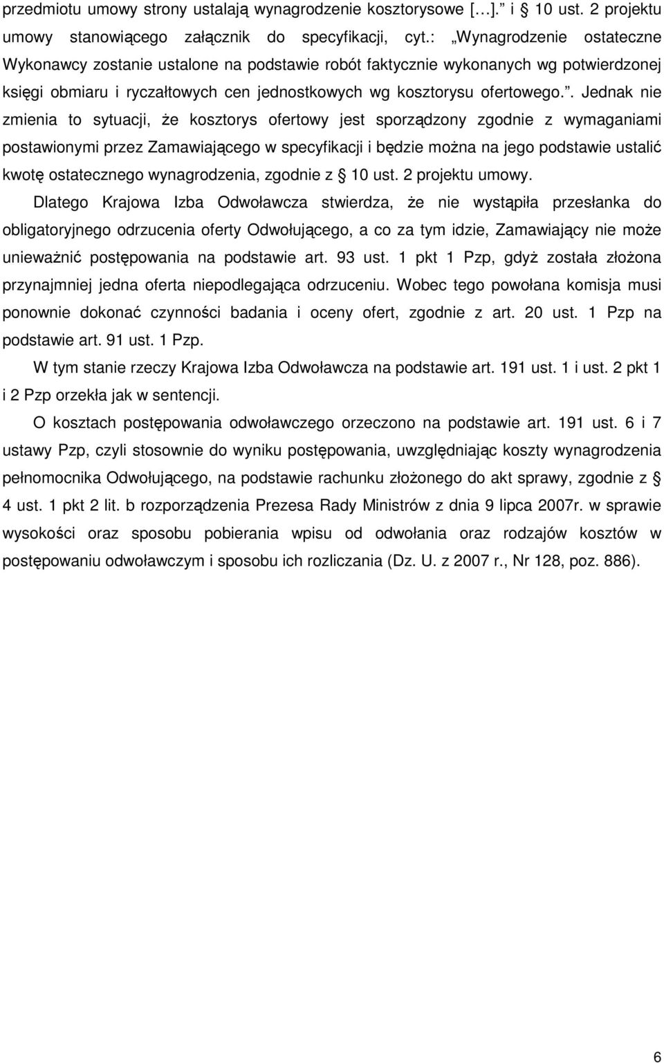 . Jednak nie zmienia to sytuacji, Ŝe kosztorys ofertowy jest sporządzony zgodnie z wymaganiami postawionymi przez Zamawiającego w specyfikacji i będzie moŝna na jego podstawie ustalić kwotę