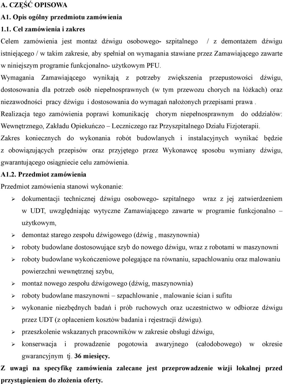 1. Cel zamówienia i zakres Celem zamówienia jest montaż dźwigu osobowego- szpitalnego / z demontażem dźwigu istniejącego / w takim zakresie, aby spełniał on wymagania stawiane przez Zamawiającego