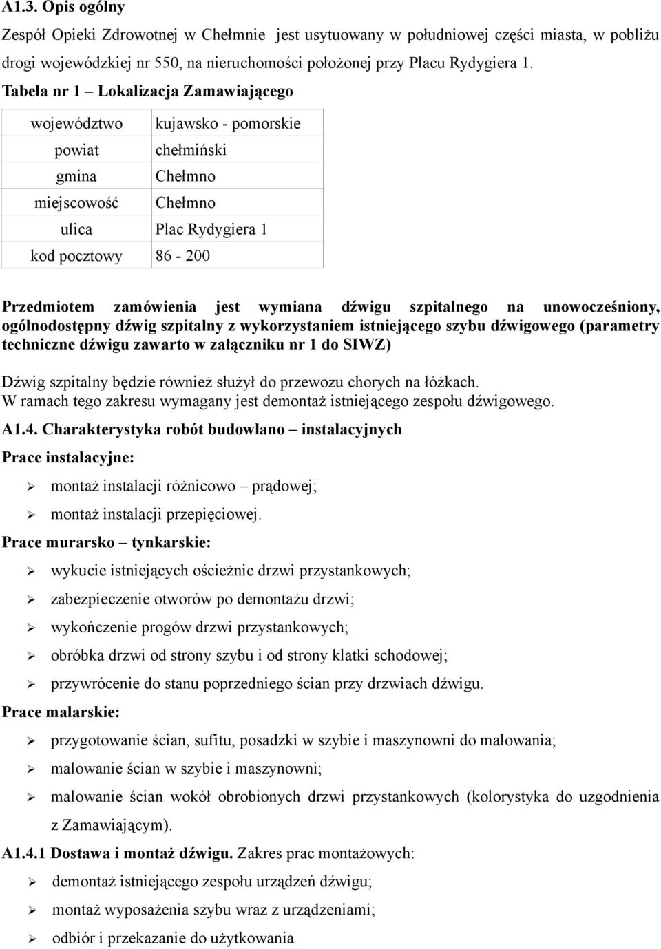 wymiana dźwigu szpitalnego na unowocześniony, ogólnodostępny dźwig szpitalny z wykorzystaniem istniejącego szybu dźwigowego (parametry techniczne dźwigu zawarto w załączniku nr 1 do SIWZ) Dźwig