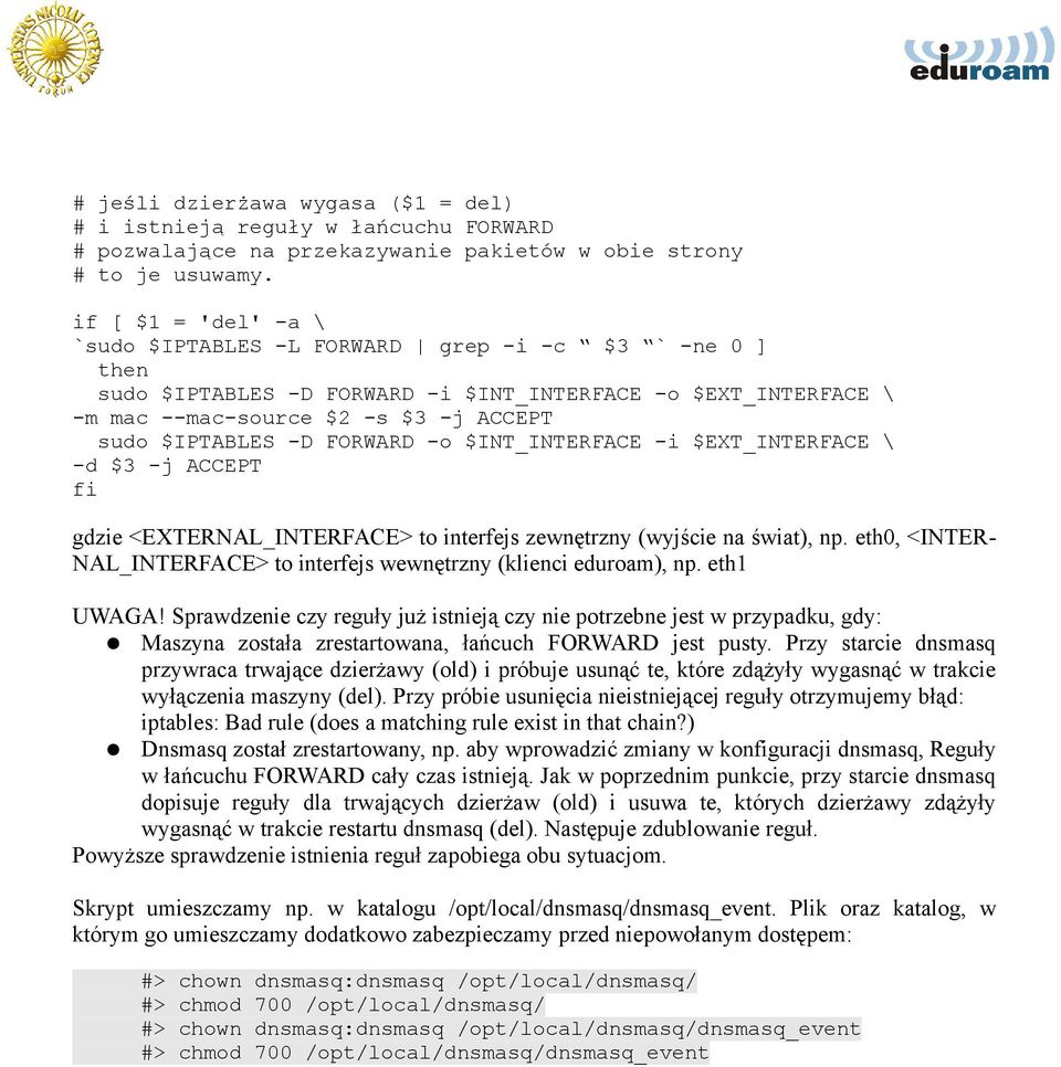 FORWARD -o $INT_INTERFACE -i $EXT_INTERFACE \ -d $3 -j ACCEPT fi gdzie <EXTERNAL_INTERFACE> to interfejs zewnętrzny (wyjście na świat), np.