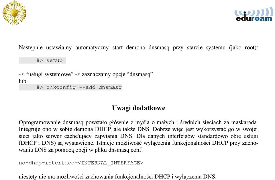 Dobrze więc jest wykorzystać go w swojej sieci jako serwer cache'ujacy zapytania DNS. Dla danych interfejsów standardowo obie usługi (DHCP i DNS) są wystawione.