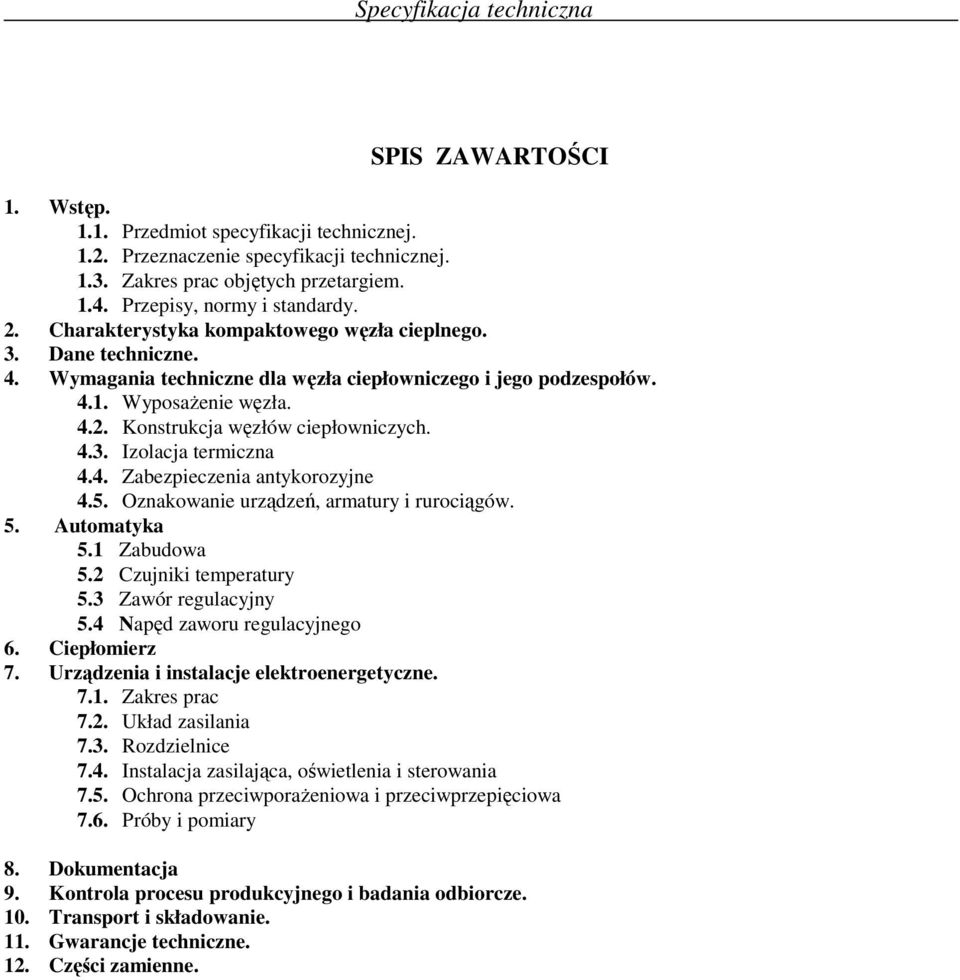 4.3. Izolacja termiczna 4.4. Zabezpieczenia antykorozyjne 4.5. Oznakowanie urządzeń, armatury i rurociągów. 5. Automatyka 5.1 Zabudowa 5.2 Czujniki temperatury 5.3 Zawór regulacyjny 5.