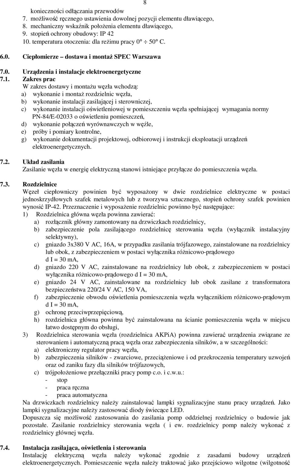 Zakres prac W zakres dostawy i montaŝu węzła wchodzą: a) wykonanie i montaŝ rozdzielnic węzła, b) wykonanie instalacji zasilającej i sterowniczej, c) wykonanie instalacji oświetleniowej w