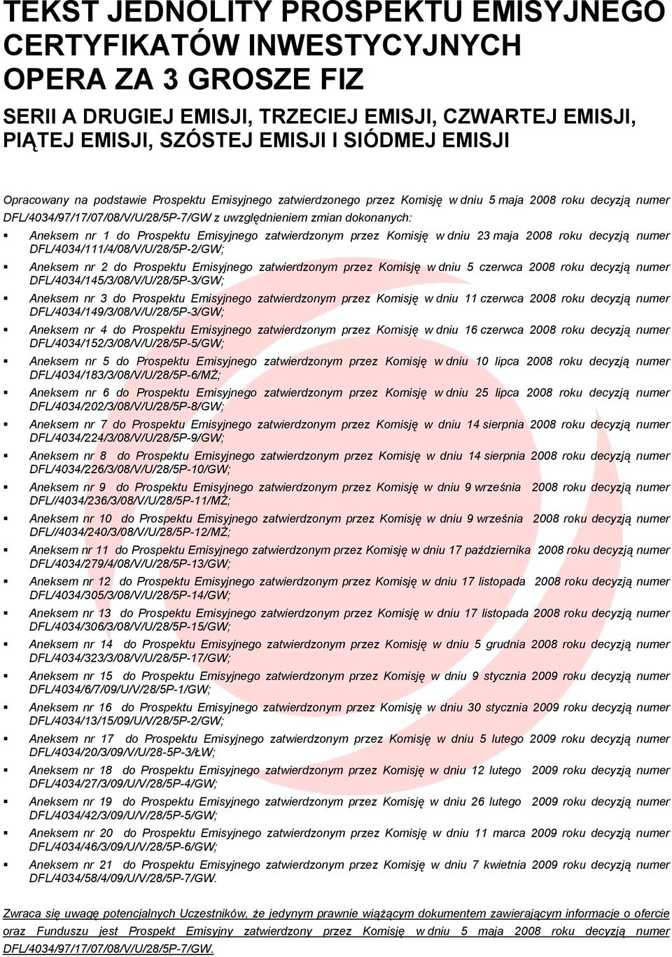 Prospektu Emisyjnego zatwierdzonym przez Komisję w dniu 23 maja 2008 roku decyzją numer DFL/4034/111/4/08/V/U/28/5P-2/GW; Aneksem nr 2 do Prospektu Emisyjnego zatwierdzonym przez Komisję w dniu 5