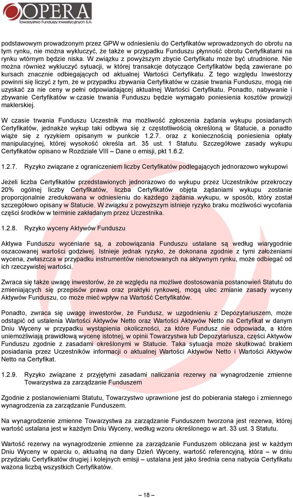 Nie można również wykluczyć sytuacji, w której transakcje dotyczące Certyfikatów będą zawierane po kursach znacznie odbiegających od aktualnej Wartości Certyfikatu.