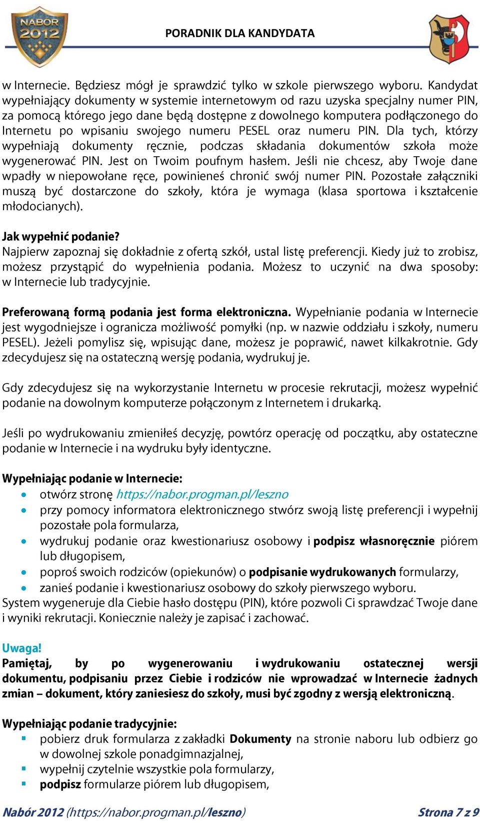 swojego numeru PESEL oraz numeru PIN. Dla tych, którzy wypełniają dokumenty ręcznie, podczas składania dokumentów szkoła może wygenerować PIN. Jest on Twoim poufnym hasłem.