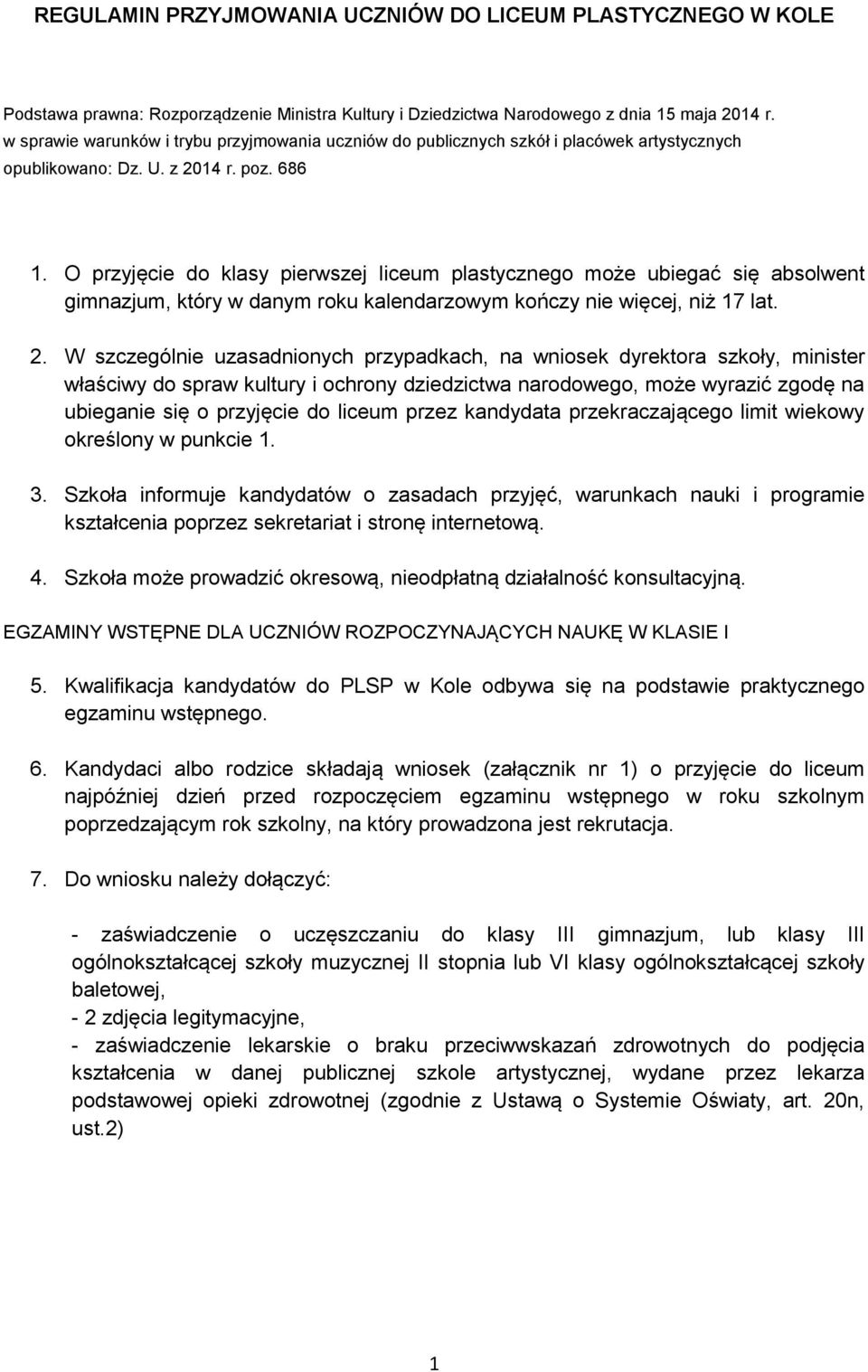 O przyjęcie do klasy pierwszej liceum plastycznego może ubiegać się absolwent gimnazjum, który w danym roku kalendarzowym kończy nie więcej, niż 17 lat. 2.