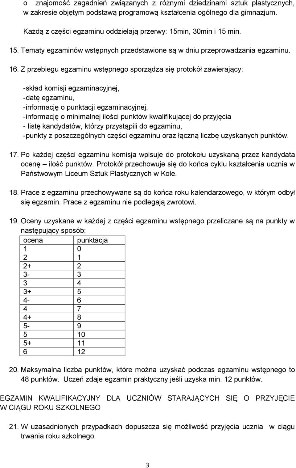 Z przebiegu egzaminu wstępnego sporządza się protokół zawierający: -skład komisji egzaminacyjnej, -datę egzaminu, -informację o punktacji egzaminacyjnej, -informację o minimalnej ilości punktów