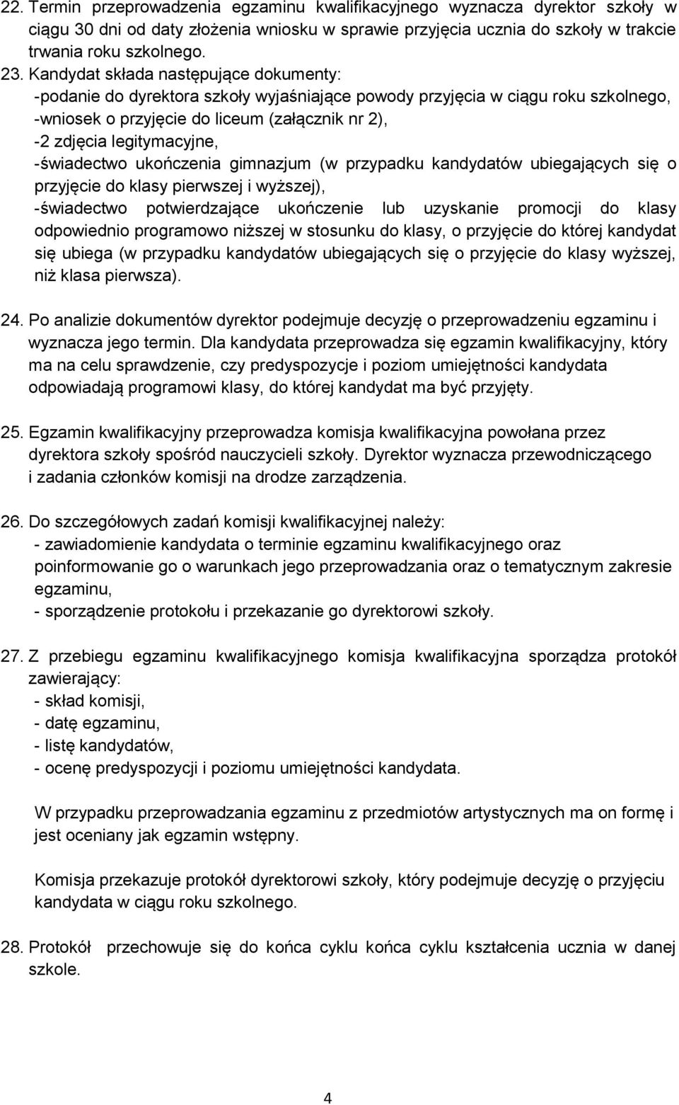 -świadectwo ukończenia gimnazjum (w przypadku kandydatów ubiegających się o przyjęcie do klasy pierwszej i wyższej), -świadectwo potwierdzające ukończenie lub uzyskanie promocji do klasy odpowiednio