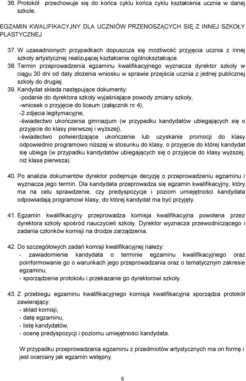 Termin przeprowadzenia egzaminu kwalifikacyjnego wyznacza dyrektor szkoły w ciągu 30 dni od daty złożenia wniosku w sprawie przejścia ucznia z jednej publicznej szkoły do drugiej. 39.