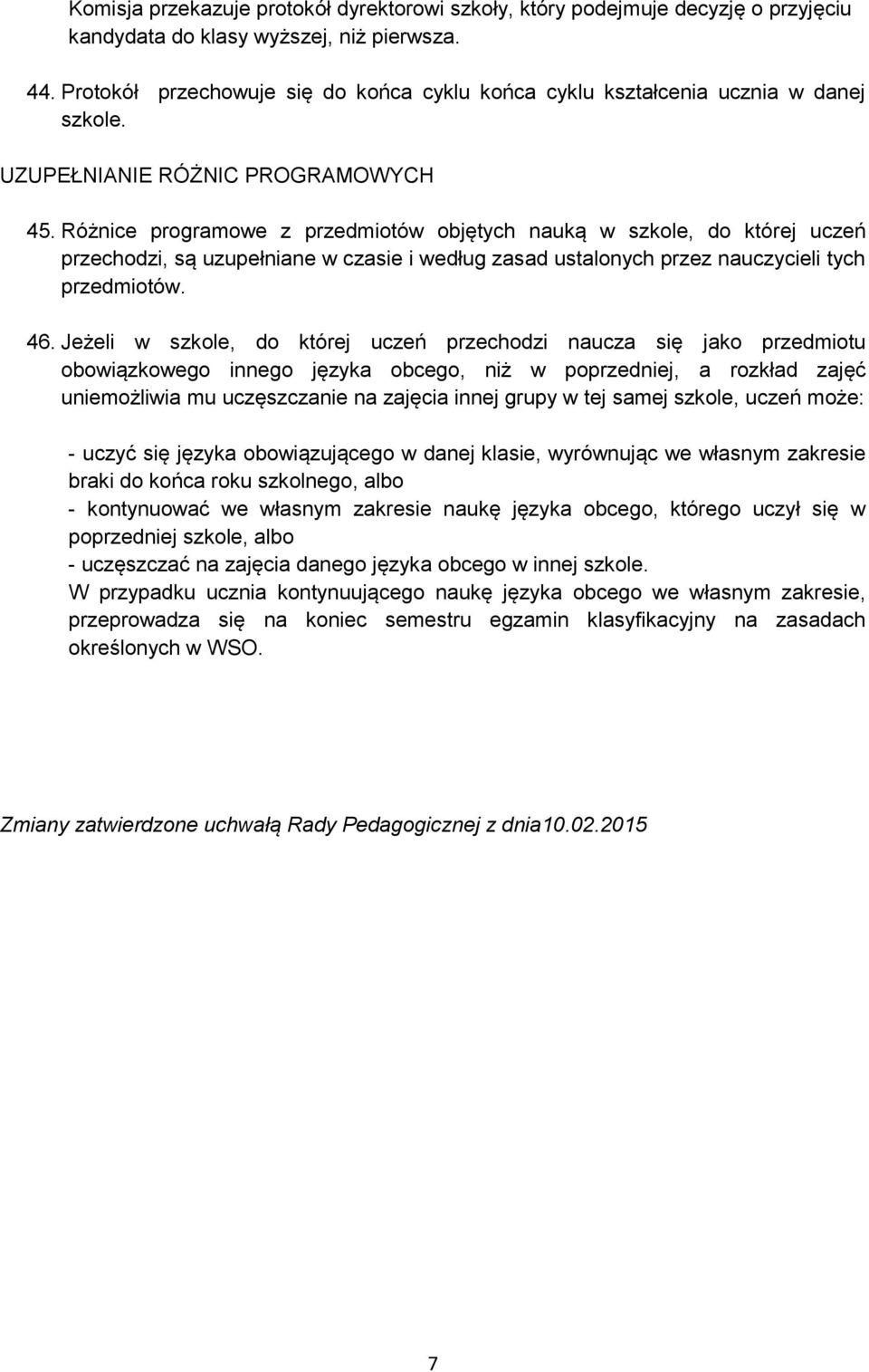 Różnice programowe z przedmiotów objętych nauką w szkole, do której uczeń przechodzi, są uzupełniane w czasie i według zasad ustalonych przez nauczycieli tych przedmiotów. 46.