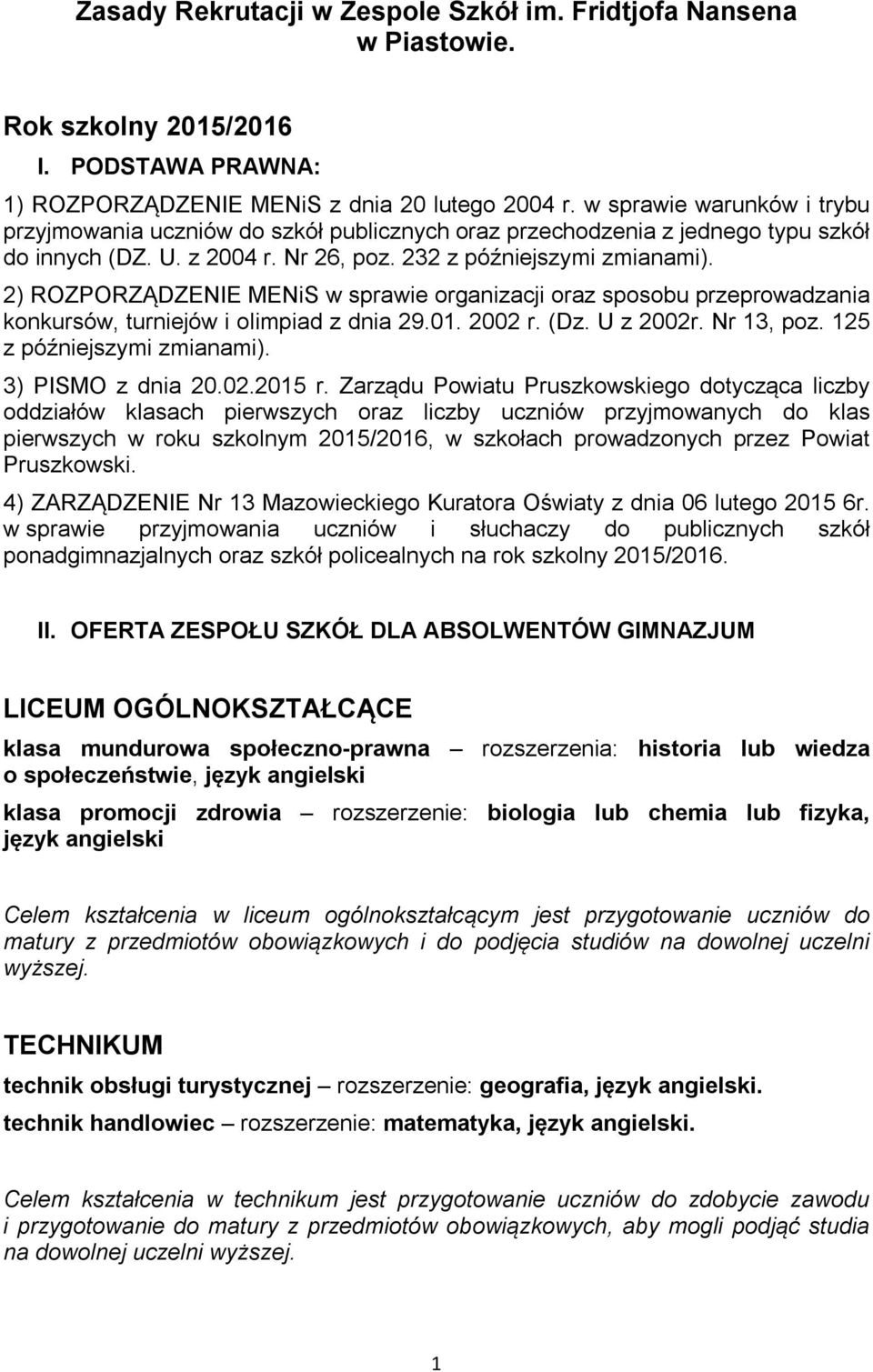 2) ROZPORZĄDZENIE MENiS w sprawie organizacji oraz sposobu przeprowadzania konkursów, turniejów i olimpiad z dnia 29.01. 2002 r. (Dz. U z 2002r. Nr 13, poz. 125 z późniejszymi zmianami).