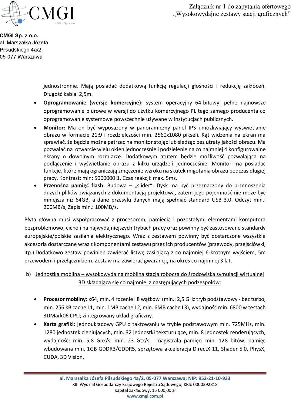 powszechnie używane w instytucjach publicznych. Monitor: Ma on być wyposażony w panoramiczny panel IPS umożliwiający wyświetlanie obrazu w formacie 21:9 i rozdzielczości min. 2560x1080 pikseli.