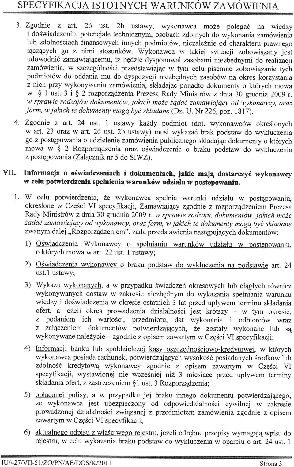 Wykonawca w takiej sytuacji zobowiązany jest udowodnić zamawiającemu, iż będzie dysponował zasobami niezbędnymi do realizacji zamówienia, w szczególności przedstawiając w tym celu pisemne