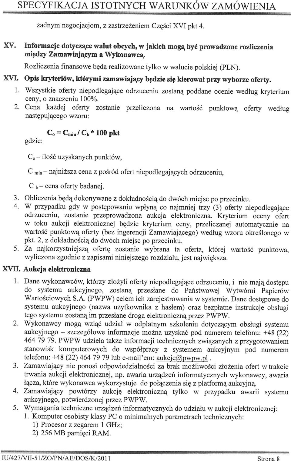 Wszystkie oferty niepodlegające odrzuceniu zostaną poddane ocenie według kryterium ceny, o znaczeniu 100%. 2.