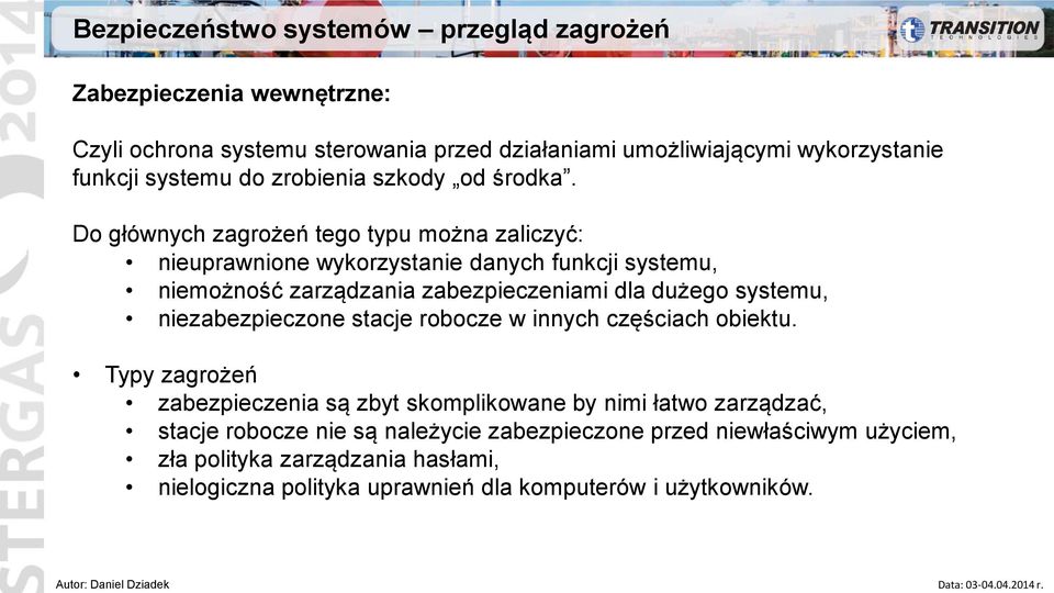 Do głównych zagrożeń tego typu można zaliczyć: nieuprawnione wykorzystanie danych funkcji systemu, niemożność zarządzania zabezpieczeniami dla dużego systemu,