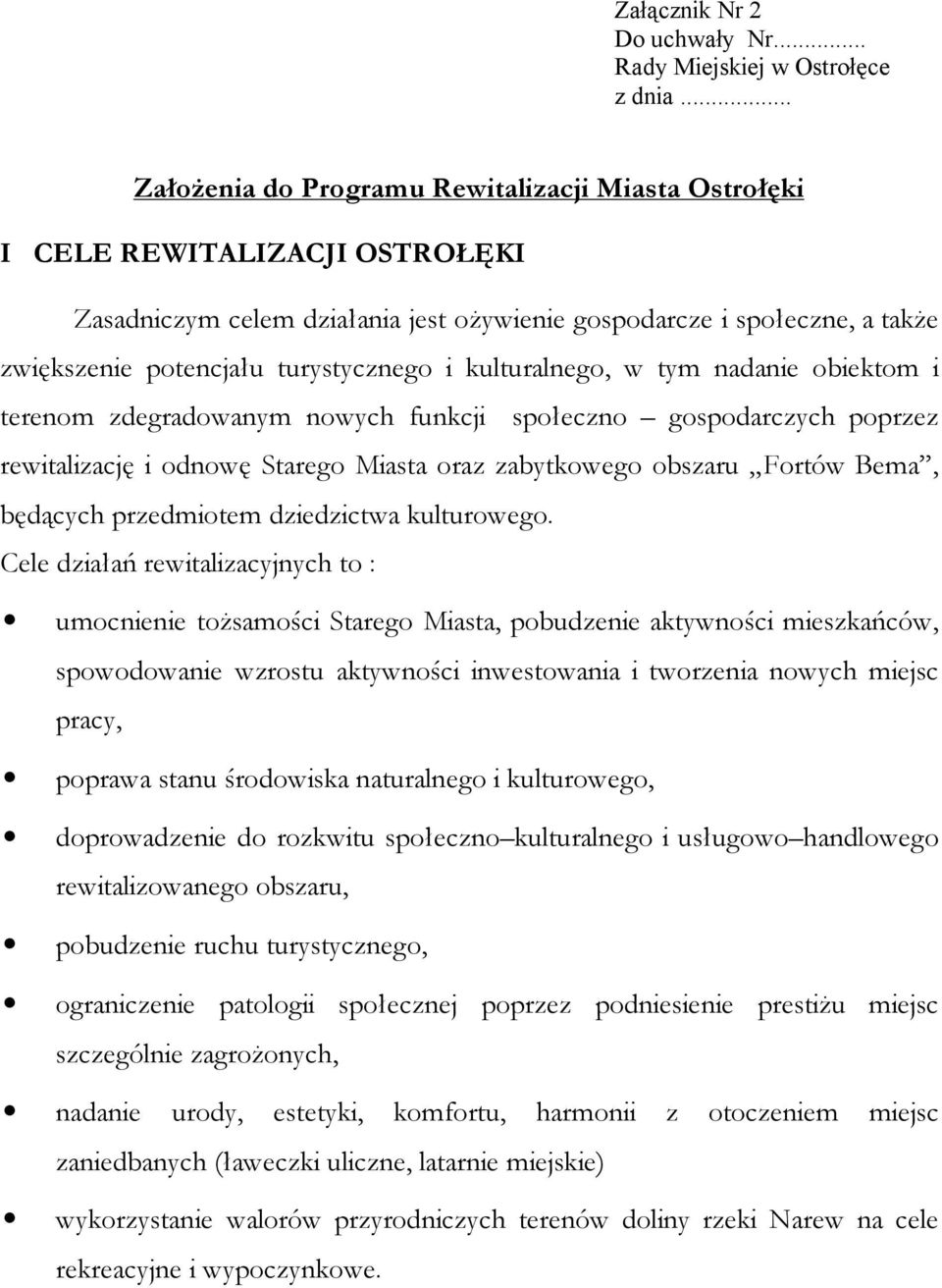 i kulturalnego, w tym nadanie obiektom i terenom zdegradowanym nowych funkcji społeczno gospodarczych poprzez rewitalizację i odnowę Starego Miasta oraz zabytkowego obszaru Fortów Bema, będących