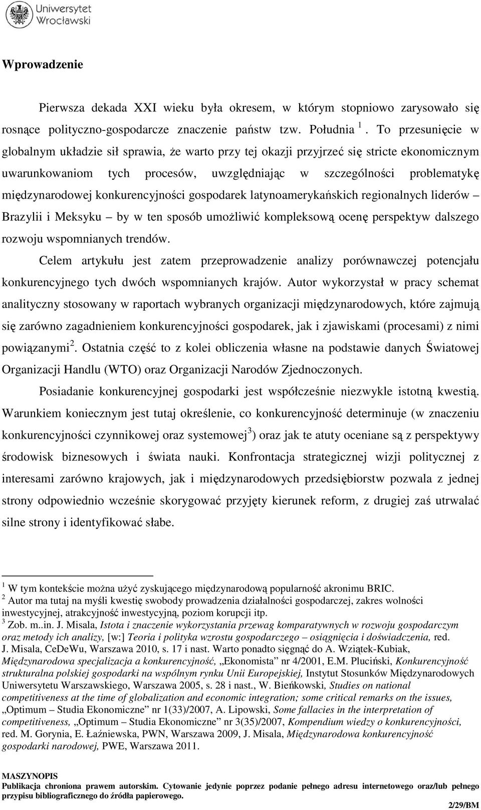 konkurencyjności gospodarek latynoamerykańskich regionalnych liderów Brazylii i Meksyku by w ten sposób umożliwić kompleksową ocenę perspektyw dalszego rozwoju wspomnianych trendów.