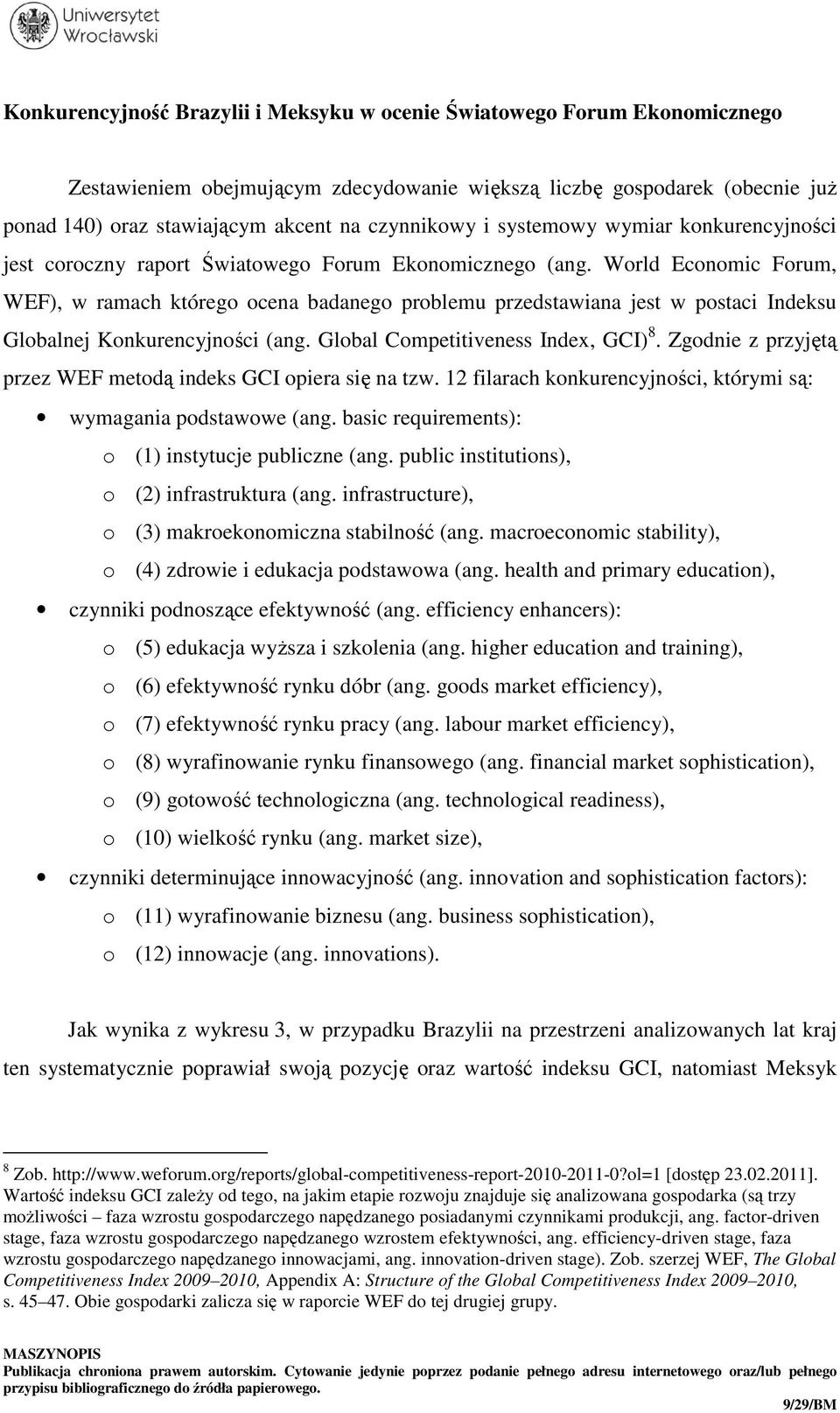 World Economic Forum, WEF), w ramach którego ocena badanego problemu przedstawiana jest w postaci Indeksu Globalnej Konkurencyjności (ang. Global Competitiveness Index, GCI) 8.