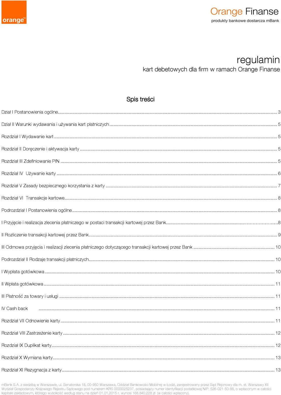 .. 7 Rozdział VI Transakcje kartowe... 8 Podrozdział I Postanowienia ogólne... 8 I Przyjęcie i realizacja zlecenia płatniczego w postaci transakcji kartowej przez Bank.