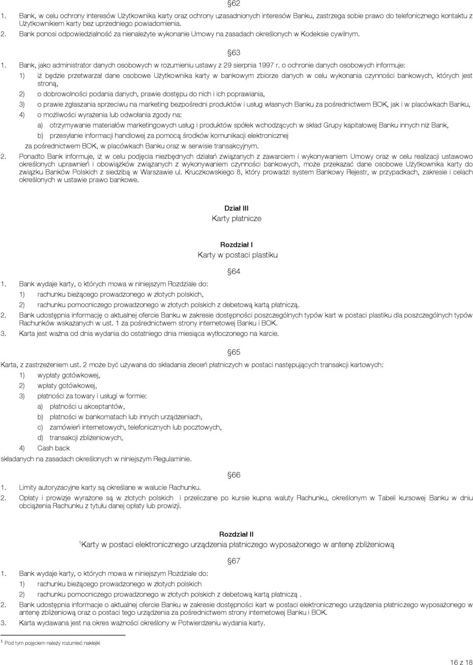 o ochronie danych osobowych informuje: 63 1) iż będzie przetwarzał dane osobowe Użytkownika karty w bankowym zbiorze danych w celu wykonania czynności bankowych, których jest stroną, 2) o