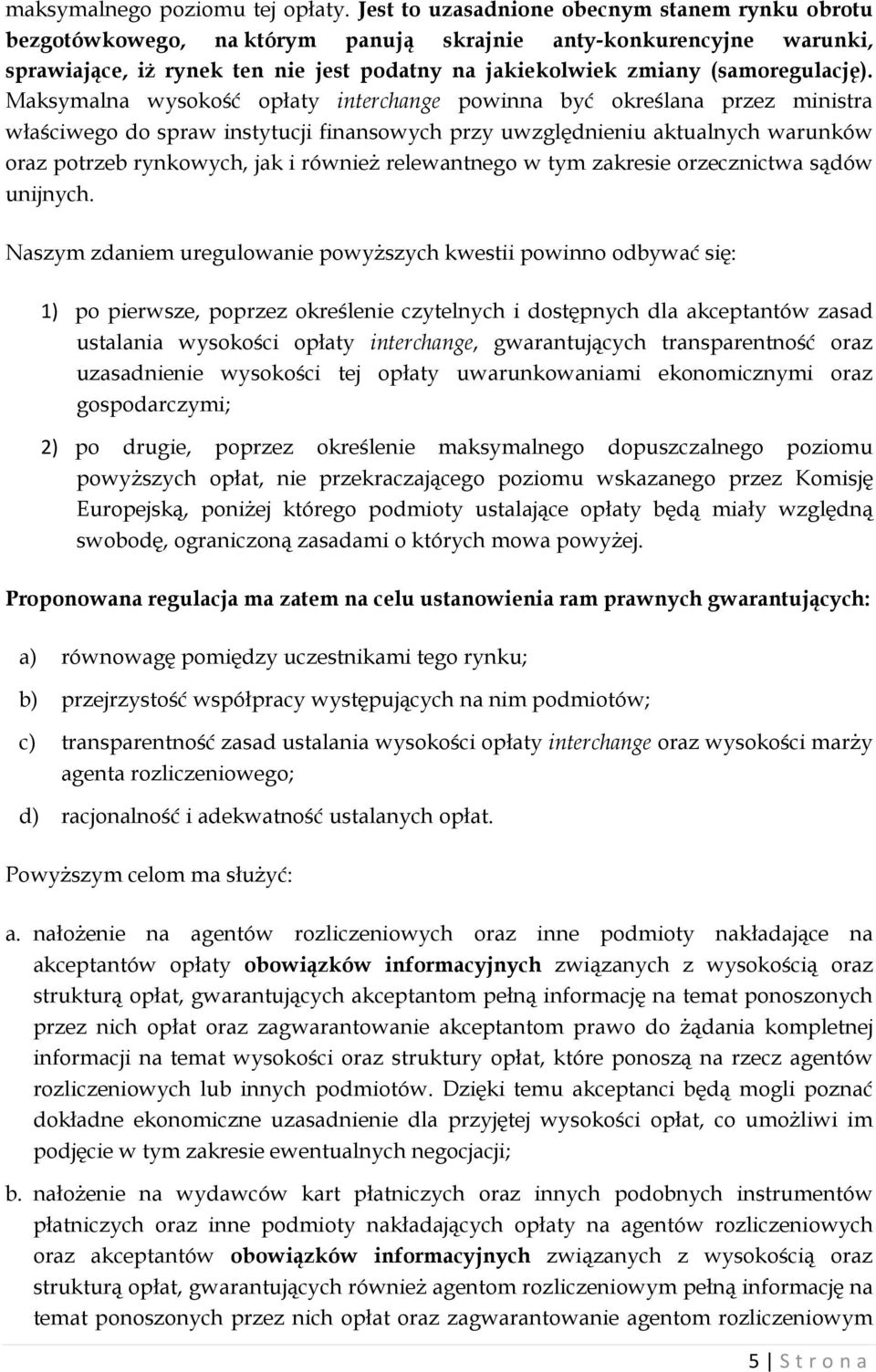 Maksymalna wysokość opłaty interchange powinna być określana przez ministra właściwego do spraw instytucji finansowych przy uwzględnieniu aktualnych warunków oraz potrzeb rynkowych, jak i również