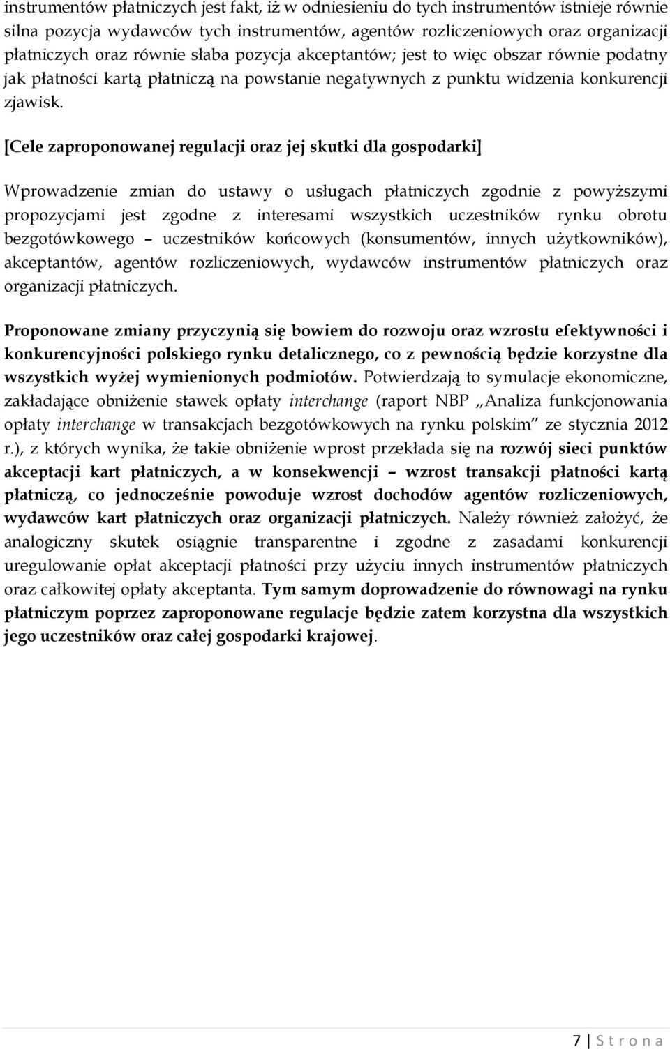 [Cele zaproponowanej regulacji oraz jej skutki dla gospodarki] Wprowadzenie zmian do ustawy o usługach płatniczych zgodnie z powyższymi propozycjami jest zgodne z interesami wszystkich uczestników