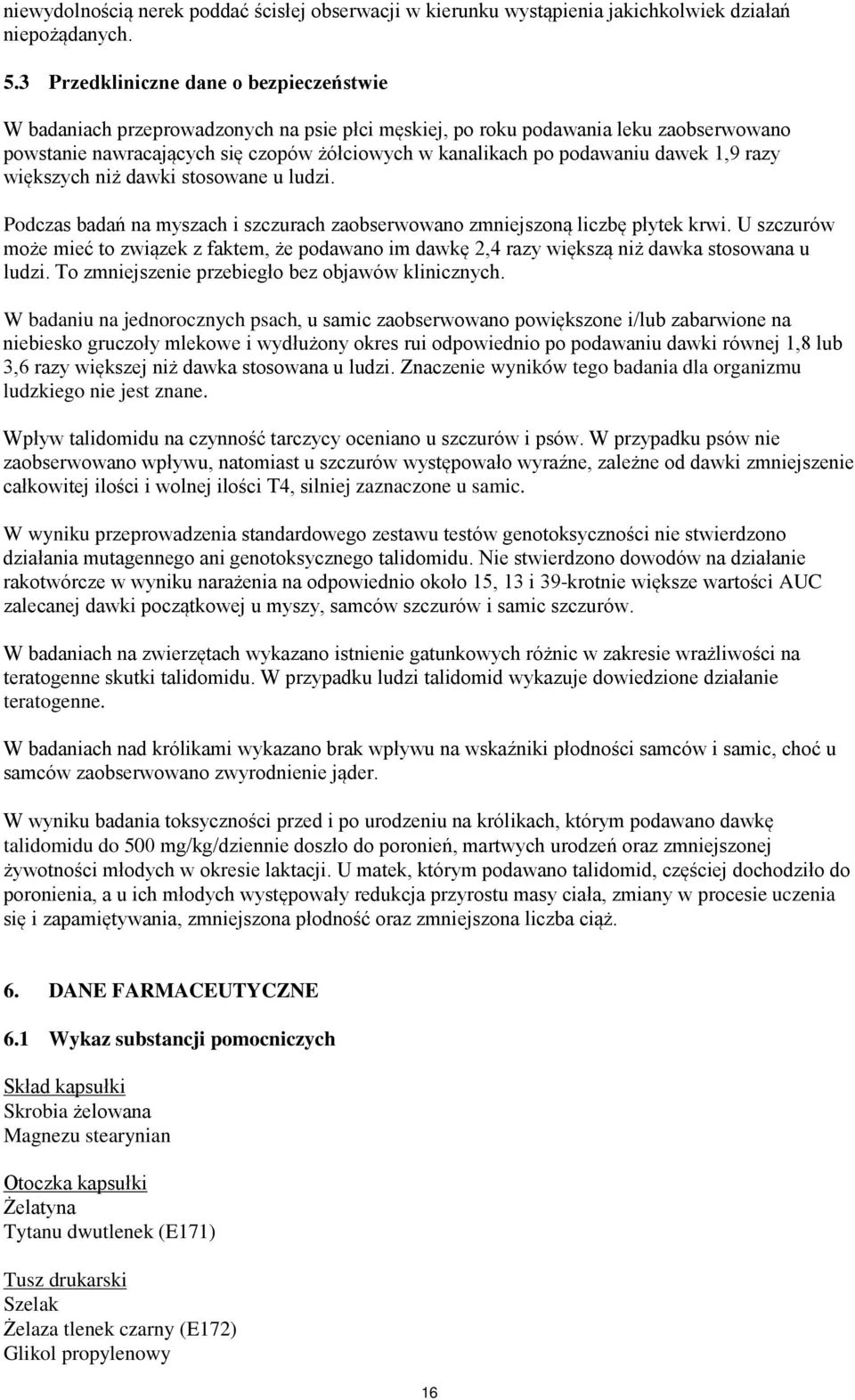 dawek 1,9 razy większych niż dawki stosowane u ludzi. Podczas badań na myszach i szczurach zaobserwowano zmniejszoną liczbę płytek krwi.