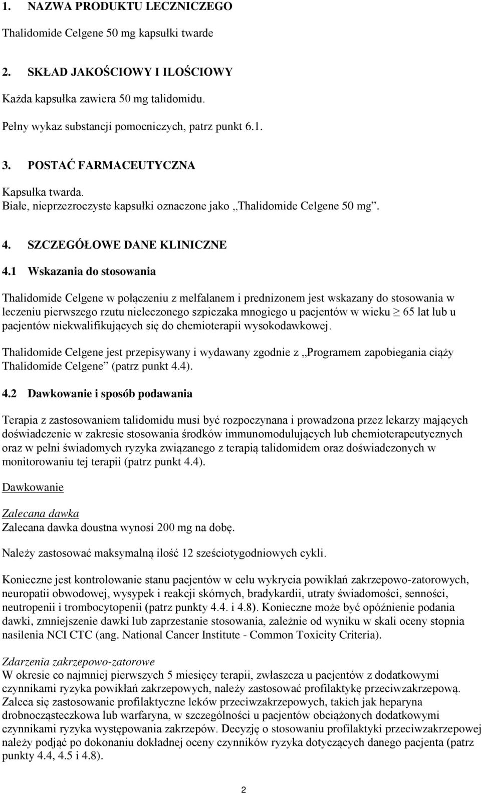 1 Wskazania do stosowania Thalidomide Celgene w połączeniu z melfalanem i prednizonem jest wskazany do stosowania w leczeniu pierwszego rzutu nieleczonego szpiczaka mnogiego u pacjentów w wieku 65