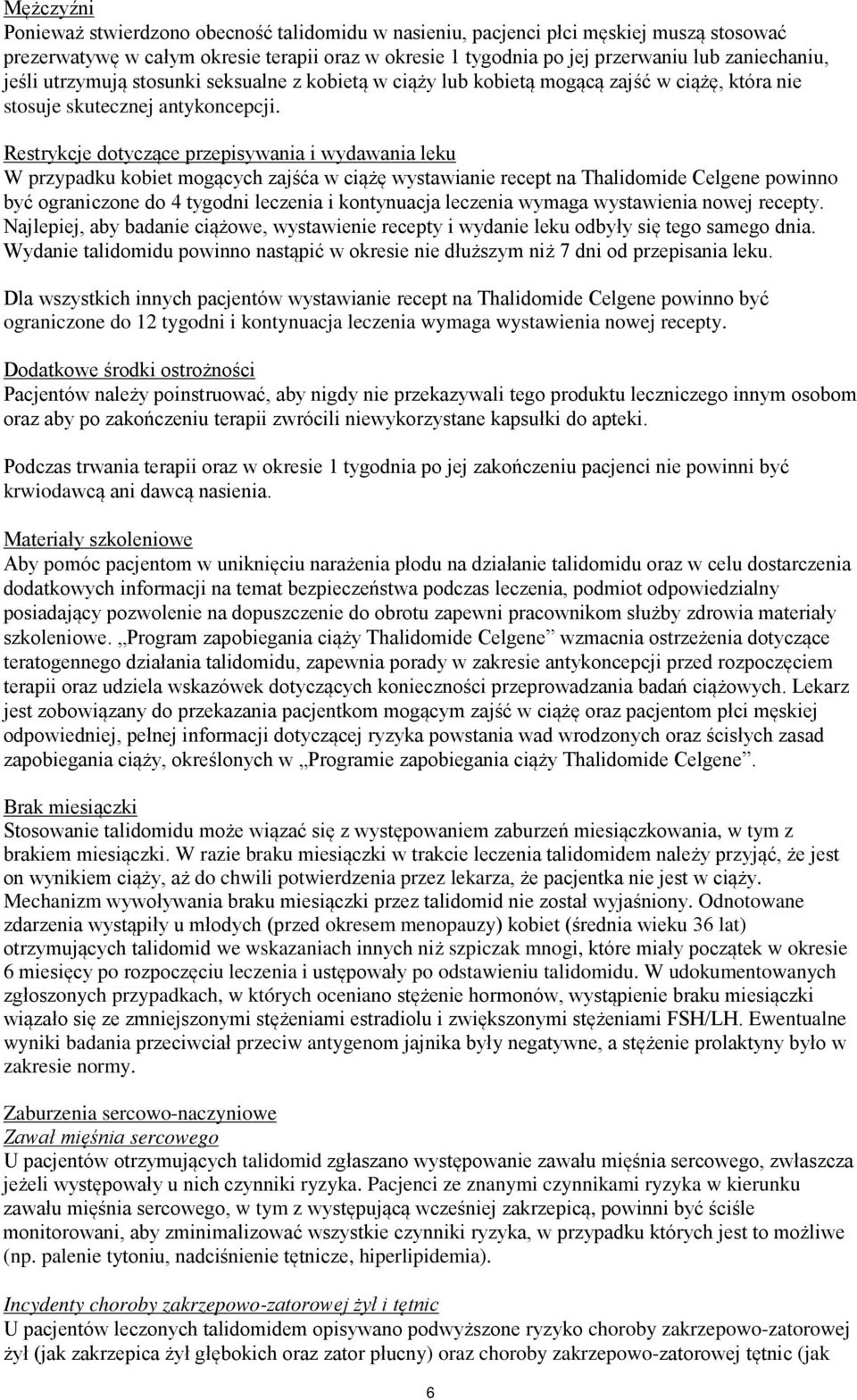 Restrykcje dotyczące przepisywania i wydawania leku W przypadku kobiet mogących zajśća w ciążę wystawianie recept na Thalidomide Celgene powinno być ograniczone do 4 tygodni leczenia i kontynuacja