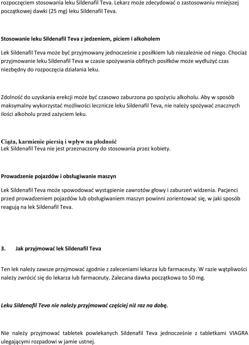 Chociaż przyjmowanie leku Sildenafil Teva w czasie spożywania obfitych posiłków może wydłużyć czas niezbędny do rozpoczęcia działania leku.