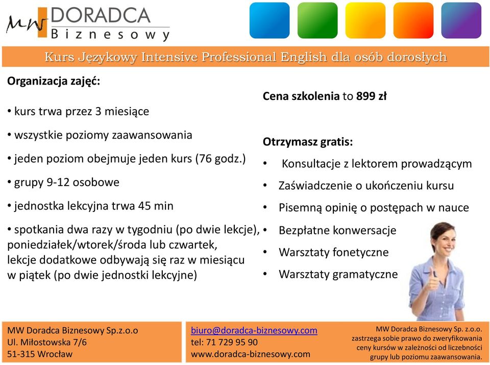 w miesiącu w piątek (po dwie jednostki lekcyjne) Otrzymasz gratis: Konsultacje z lektorem prowadzącym Zaświadczenie o ukooczeniu kursu Pisemną opinię o postępach w nauce