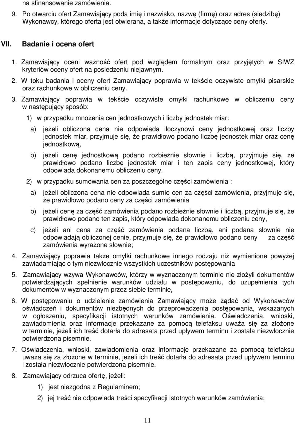 Badanie i ocena ofert 1. Zamawiający oceni ważność ofert pod względem formalnym oraz przyjętych w SIWZ kryteriów oceny ofert na posiedzeniu niejawnym. 2.