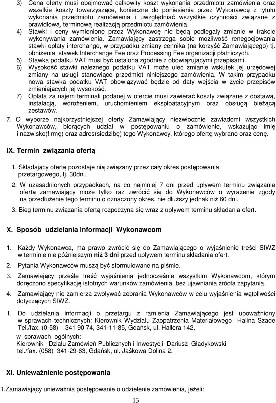 4) Stawki i ceny wymienione przez Wykonawcę nie będą podlegały zmianie w trakcie wykonywania zamówienia.