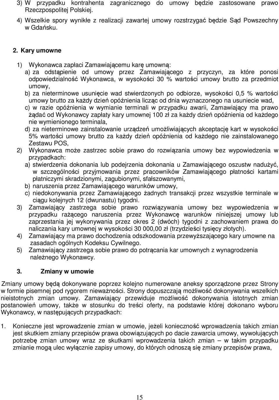 brutto za przedmiot umowy, b) za nieterminowe usunięcie wad stwierdzonych po odbiorze, wysokości 0,5 % wartości umowy brutto za każdy dzień opóźnienia licząc od dnia wyznaczonego na usuniecie wad, c)