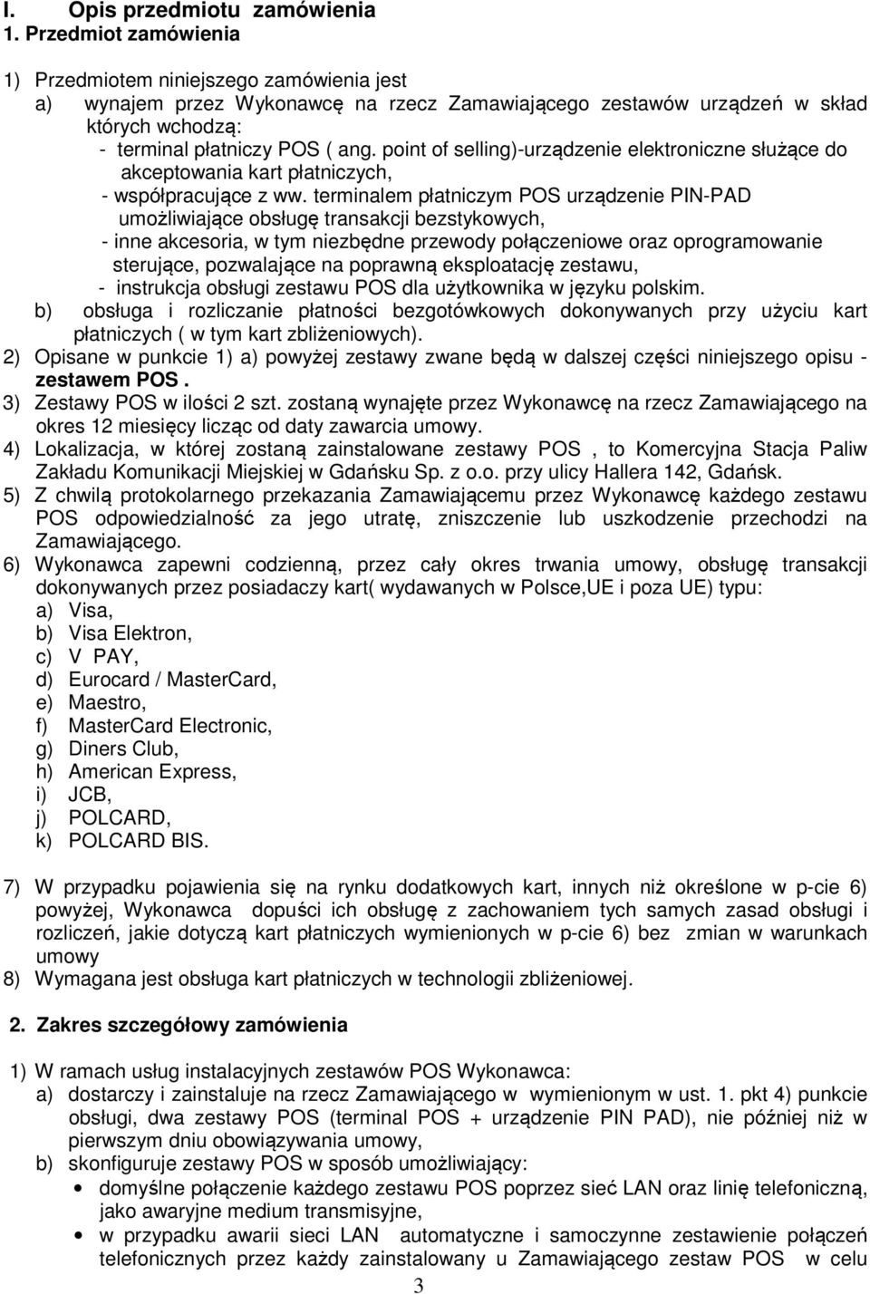 point of selling)-urządzenie elektroniczne służące do akceptowania kart płatniczych, - współpracujące z ww.