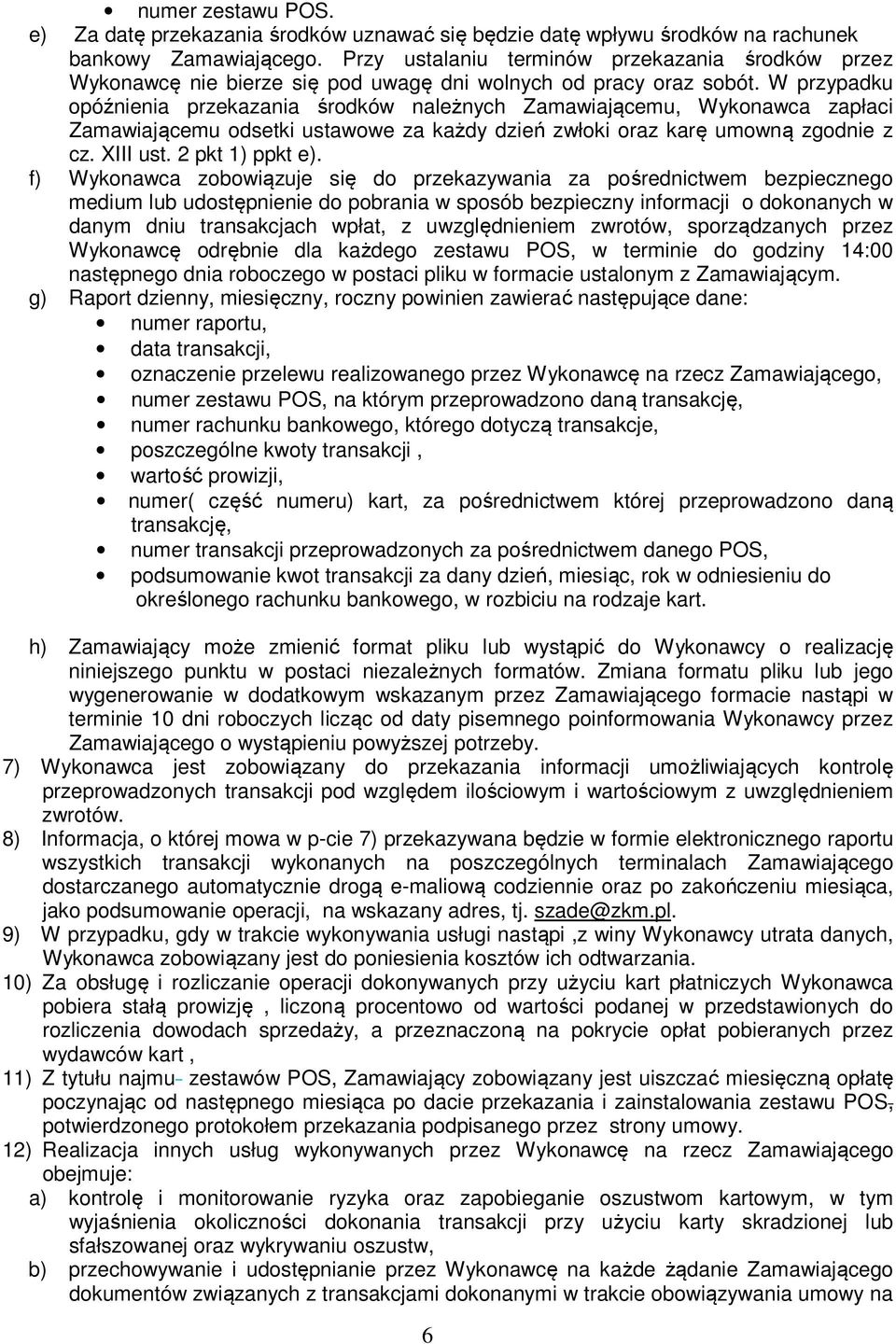 W przypadku opóźnienia przekazania środków należnych Zamawiającemu, Wykonawca zapłaci Zamawiającemu odsetki ustawowe za każdy dzień zwłoki oraz karę umowną zgodnie z cz. XIII ust. 2 pkt 1) ppkt e).